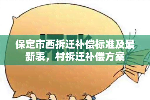 保定市西拆迁补偿标准及最新表，村拆迁补偿方案