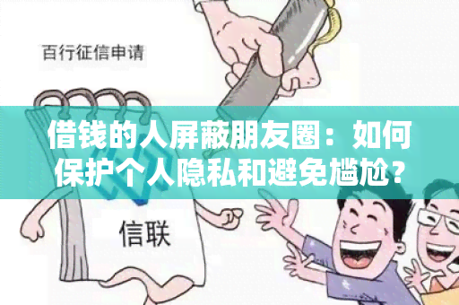 借钱的人屏蔽朋友圈：如何保护个人隐私和避免尴尬？