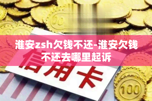 淮安zsh欠钱不还-淮安欠钱不还去哪里起诉