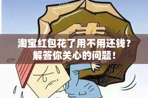 淘宝红包花了用不用还钱？解答你关心的问题！