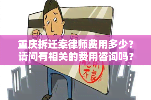 重庆拆迁案律师费用多少？请问有相关的费用咨询吗？