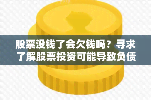 股票没钱了会欠钱吗？寻求了解股票投资可能导致负债风险的用户需求