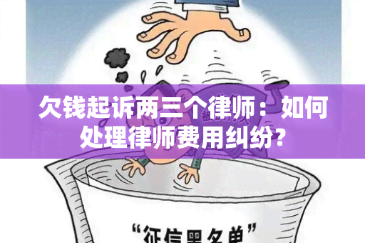 欠钱起诉两三个律师：如何处理律师费用纠纷？