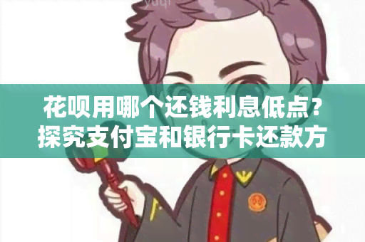 花呗用哪个还钱利息低点？探究支付宝和银行卡还款方式的利息差异