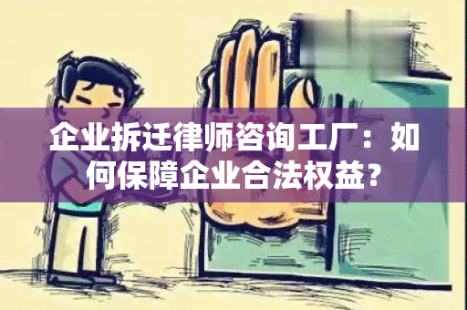 企业拆迁律师咨询工厂：如何保障企业合法权益？