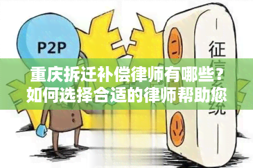 重庆拆迁补偿律师有哪些？如何选择合适的律师帮助您 *** ？