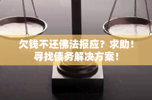 欠钱不还佛法报应？求助！寻找债务解决方案！