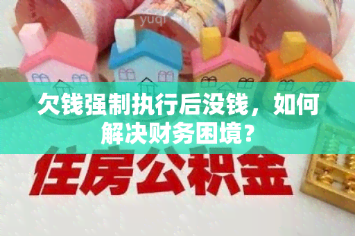 欠钱强制执行后没钱，如何解决财务困境？