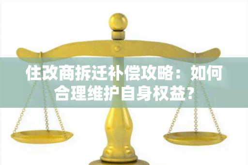 住改商拆迁补偿攻略：如何合理维护自身权益？