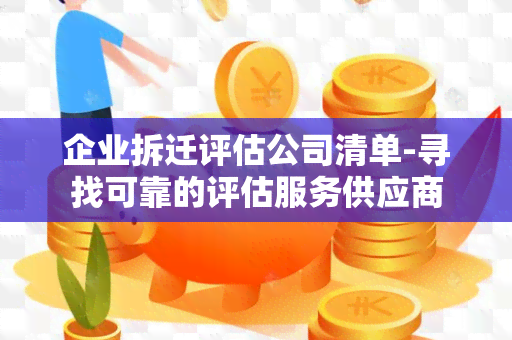 企业拆迁评估公司清单-寻找可靠的评估服务供应商