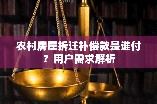 农村房屋拆迁补偿款是谁付？用户需求解析