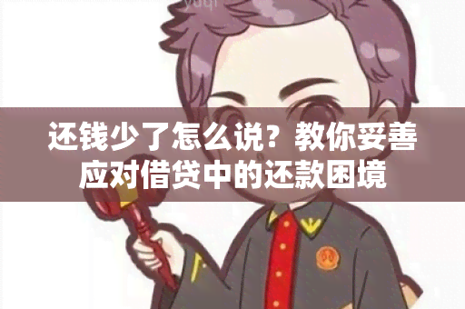 还钱少了怎么说？教你妥善应对借贷中的还款困境