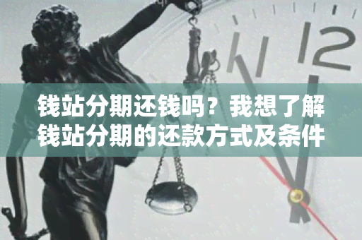 钱站分期还钱吗？我想了解钱站分期的还款方式及条件