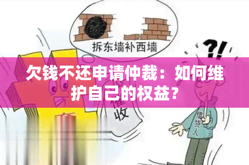 欠钱不还申请仲裁：如何维护自己的权益？