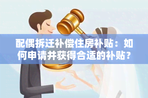 配偶拆迁补偿住房补贴：如何申请并获得合适的补贴？