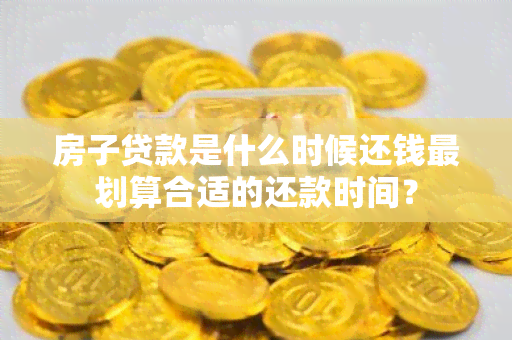 房子贷款是什么时候还钱最划算合适的还款时间？