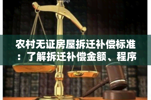 农村无证房屋拆迁补偿标准：了解拆迁补偿金额、程序和权益保障