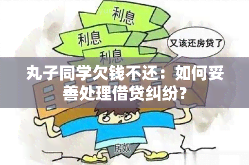 丸子同学欠钱不还：如何妥善处理借贷纠纷？