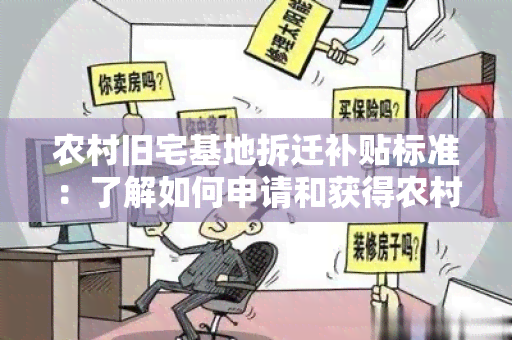 农村旧宅基地拆迁补贴标准：了解如何申请和获得农村旧宅基地拆迁补贴标准