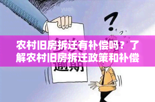 农村旧房拆迁有补偿吗？了解农村旧房拆迁政策和补偿标准