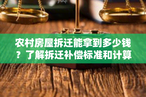 农村房屋拆迁能拿到多少钱？了解拆迁补偿标准和计算方式