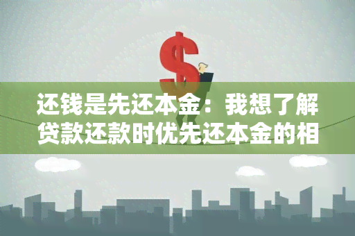 还钱是先还本金：我想了解贷款还款时优先还本金的相关政策和方法。