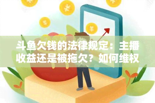 斗欠钱的法律规定：主播收益还是被拖欠？如何 *** ？