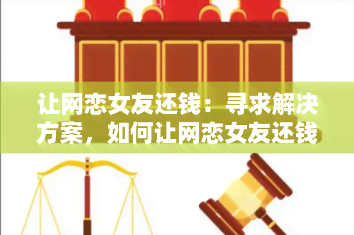 让网恋女友还钱：寻求解决方案，如何让网恋女友还钱？