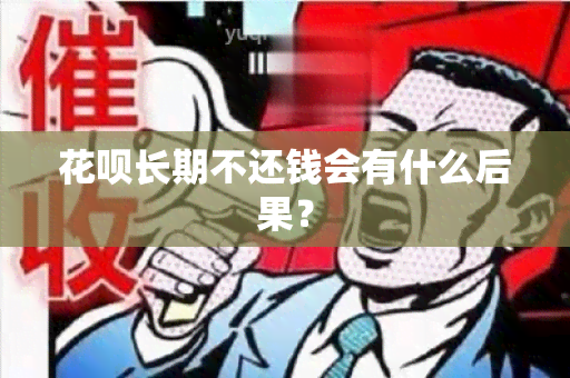 花呗长期不还钱会有什么后果？