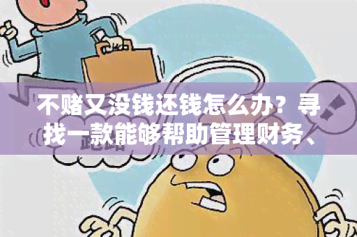 不又没钱还钱怎么办？寻找一款能够帮助管理财务、避免博的金融应用程序。