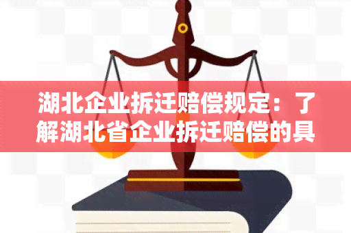 湖北企业拆迁赔偿规定：了解湖北省企业拆迁赔偿的具体规定