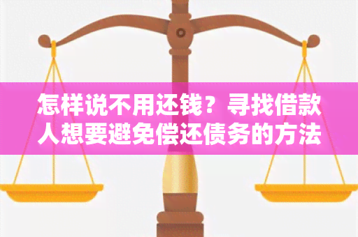 怎样说不用还钱？寻找借款人想要避免偿还债务的方法