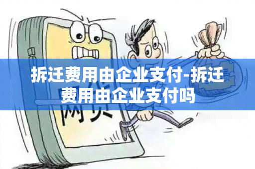 拆迁费用由企业支付-拆迁费用由企业支付吗