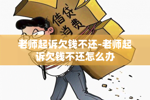 老师起诉欠钱不还-老师起诉欠钱不还怎么办