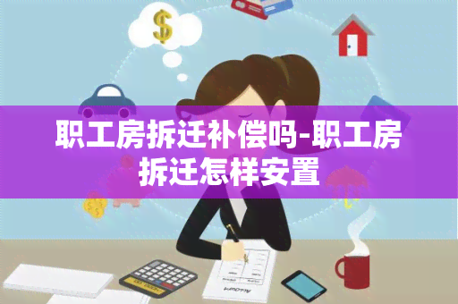 职工房拆迁补偿吗-职工房拆迁怎样安置