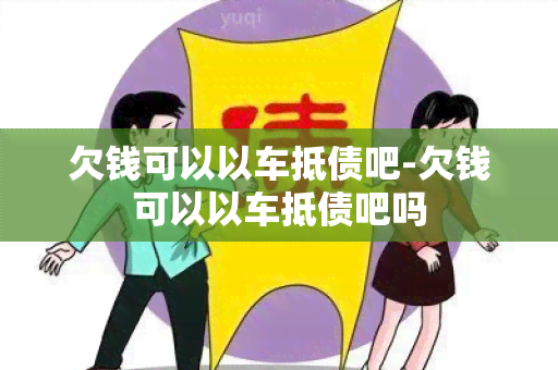 欠钱可以以车抵债吧-欠钱可以以车抵债吧吗