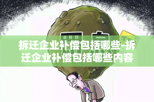 拆迁企业补偿包括哪些-拆迁企业补偿包括哪些内容