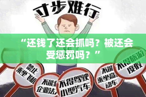 “还钱了还会抓吗？被还会受惩罚吗？”