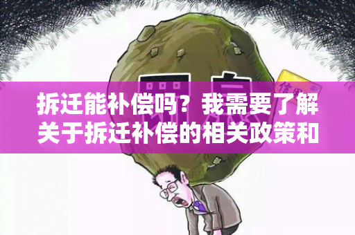 拆迁能补偿吗？我需要了解关于拆迁补偿的相关政策和标准。