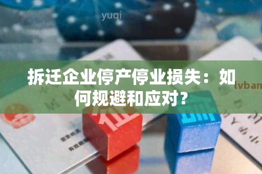 拆迁企业停产停业损失：如何规避和应对？