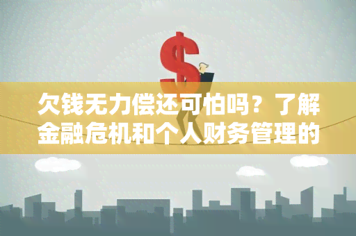 欠钱无力偿还可怕吗？了解金融危机和个人财务管理的重要性