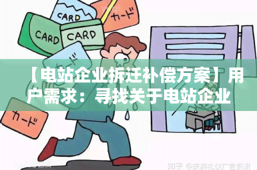 【电站企业拆迁补偿方案】用户需求：寻找关于电站企业拆迁补偿方案的详细解读及政策指引