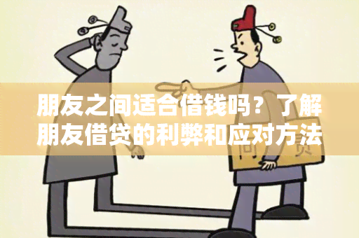 朋友之间适合借钱吗？了解朋友借贷的利弊和应对方法