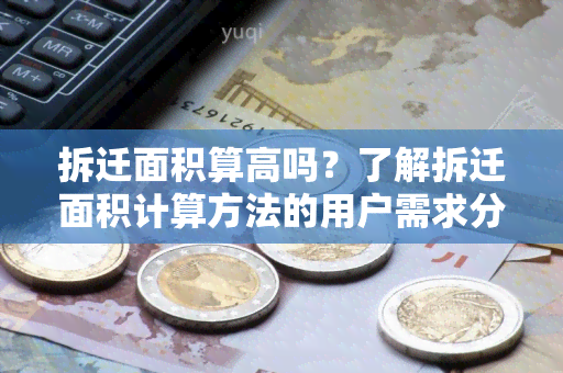 拆迁面积算高吗？了解拆迁面积计算方法的用户需求分析