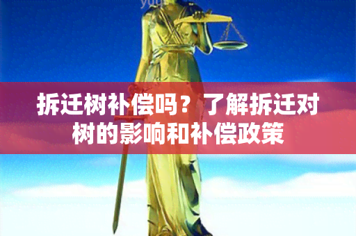 拆迁树补偿吗？了解拆迁对树的影响和补偿政策