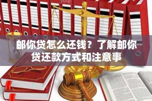 邮你贷怎么还钱？了解邮你贷还款方式和注意事