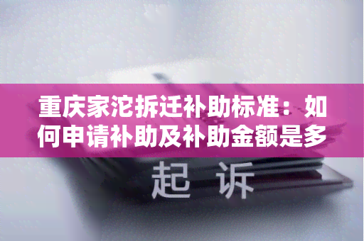 重庆家沱拆迁补助标准：如何申请补助及补助金额是多少？