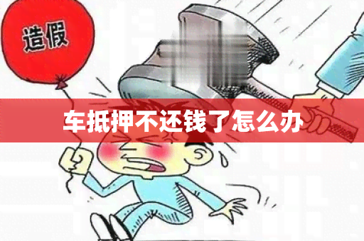 车抵押不还钱了怎么办