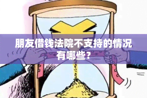 朋友借钱法院不支持的情况有哪些？