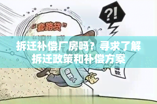 拆迁补偿厂房吗？寻求了解拆迁政策和补偿方案